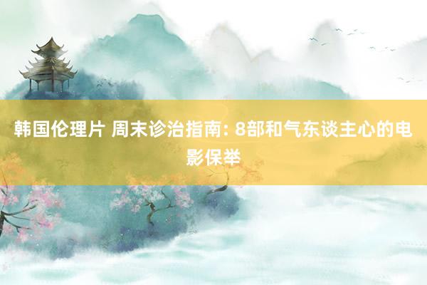 韩国伦理片 周末诊治指南: 8部和气东谈主心的电影保举